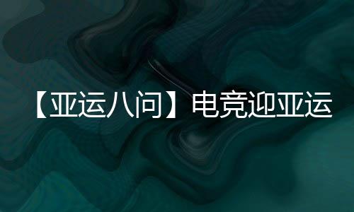 【亚运八问】电竞迎亚运会正式首秀，它有何不同之处🏝？