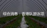 综合消息：香港队游泳项目首摘金 乒乓球单打四强出炉