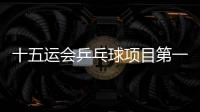 十五运会乒乓球项目第一次体测：80人全部达标