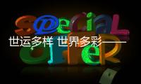 世运多样 世界多彩——在精彩赛事中推动文明交流互鉴