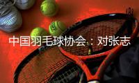 中国羽毛球协会：对张志杰不幸离世深表哀悼 医院方面尚未明确病因