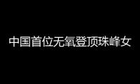 中国首位无氧登顶珠峰女性：为登山“时刻准备着”