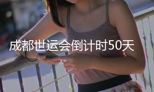成都世运会倒计时50天 比利时代表团以“中国风”壮行