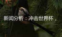 新闻分析：冲击世界杯，中国男足必须连赢两场“生死战”