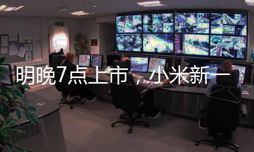 明晚7点上市，小米新一代SU7小订客户已有十几万🚣🏻‍♂️！有门店紧急租下隔壁门面🍏，做好限流准备！雷军：不得不涨点价，但一定物超所值