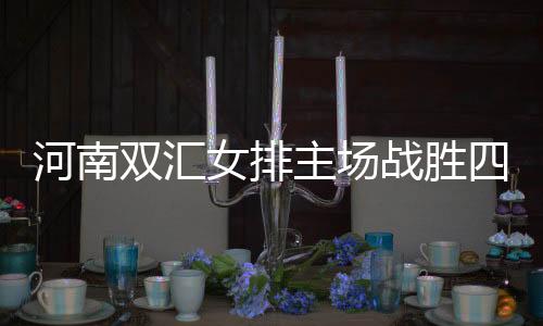 河南双汇女排主场战胜四川五粮春😄🔎,开启保级之路新篇章
