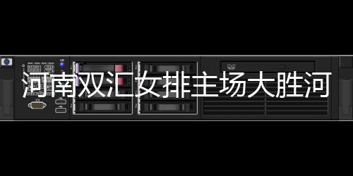 河南双汇女排主场大胜河北女排♡:实力与团队精神的完美展现