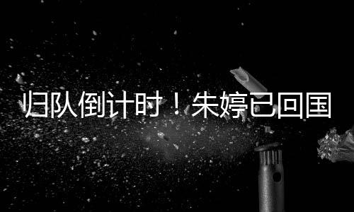 归队倒计时🥳！朱婷已回国，即将与中国女排会合