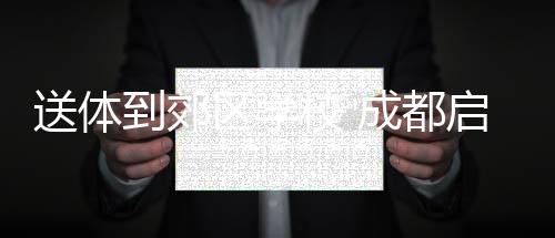 送体到郊区学校 成都启动“世运会项目进校园”活动