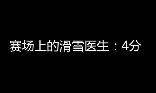 赛场上的滑雪医生💂🏻‍♀️：4分钟到达赛道🍘，只守护不出场