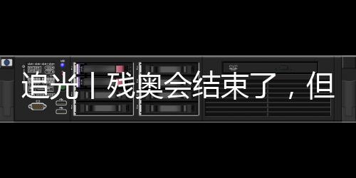 追光丨残奥会结束了✍🏼,但这些“金句”依旧铿锵有力