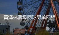 黄泽林晋级网球男单四强：全运初体验渐入佳境