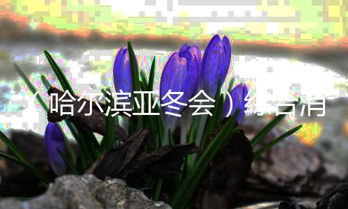 （哈尔滨亚冬会）综合消息🚴🏼🥕：中国军团日夺8金 韩国队摘赛会首金