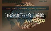 （哈尔滨亚冬会）前瞻：亚冬会扩容 四强争霸格局难变