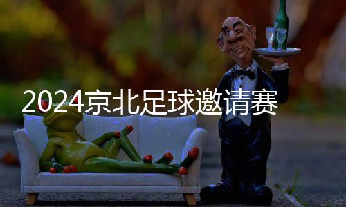 2024京北足球邀请赛收官 传递健康快乐运动理念