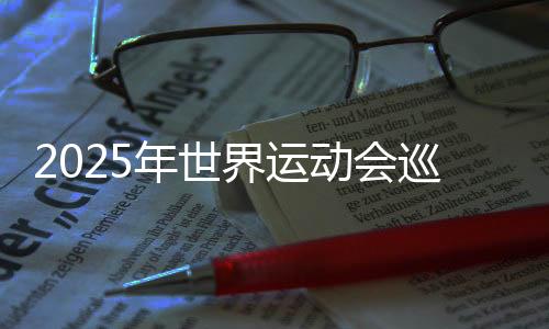 2025年世界运动会巡回赛（成都站）本周末开赛 将产生30枚金牌